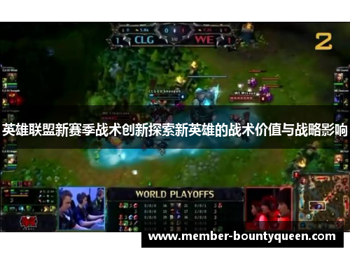 英雄联盟新赛季战术创新探索新英雄的战术价值与战略影响 英雄联盟新赛季战术创新探索新英雄的战术价值与战略影响