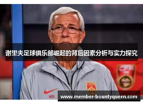 谢里夫足球俱乐部崛起的背后因素分析与实力探究