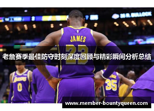 老詹赛季最佳防守时刻深度回顾与精彩瞬间分析总结
