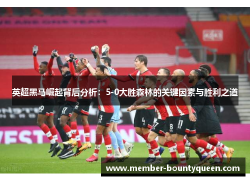 英超黑马崛起背后分析:5-0大胜森林的关键因素与胜利之道 英超黑马崛起背后分析:5-0大胜森林的关键因素与胜利之道