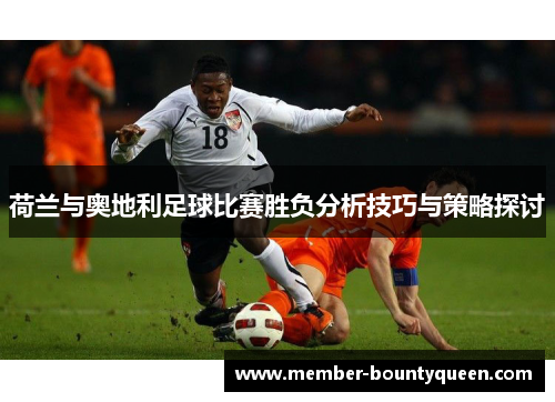 荷兰与奥地利足球比赛胜负分析技巧与策略探讨