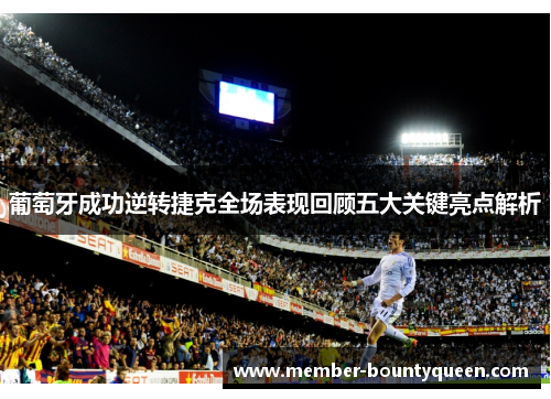 葡萄牙成功逆转捷克全场表现回顾五大关键亮点解析