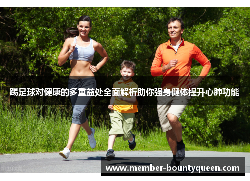 踢足球对健康的多重益处全面解析助你强身健体提升心肺功能 踢足球对健康的多重益处全面解析助你强身健体提升心肺功能