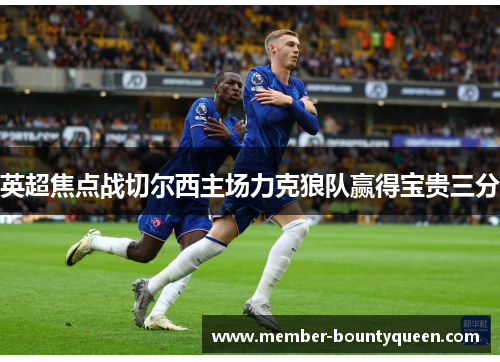 英超焦点战切尔西主场力克狼队赢得宝贵三分 英超焦点战切尔西主场力克狼队赢得宝贵三分