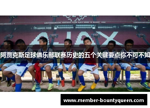 阿贾克斯足球俱乐部联赛历史的五个关键要点你不可不知