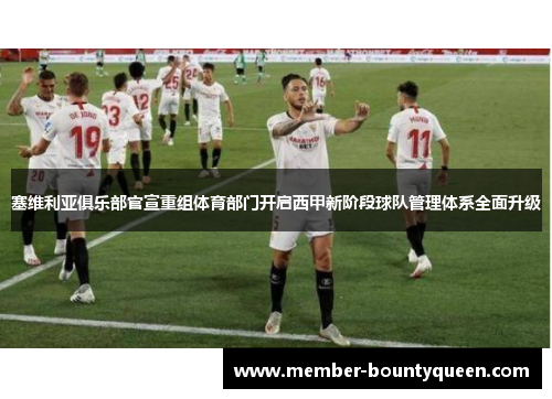 塞维利亚俱乐部官宣重组体育部门开启西甲新阶段球队管理体系全面升级