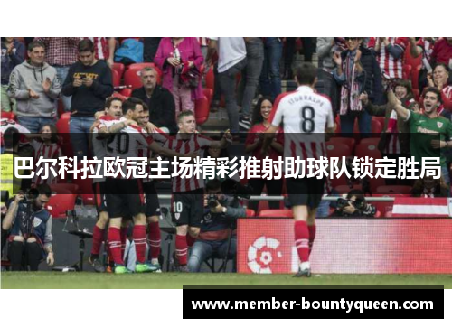 巴尔科拉欧冠主场精彩推射助球队锁定胜局