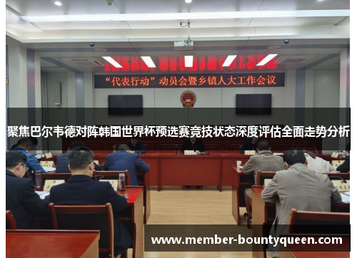 聚焦巴尔韦德对阵韩国世界杯预选赛竞技状态深度评估全面走势分析