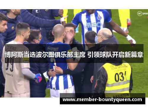 博阿斯当选波尔图俱乐部主席 引领球队开启新篇章